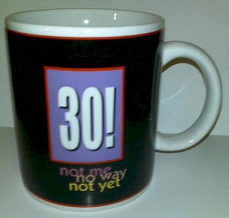 30th Coffee Mug: Not Me, No Way, Not Yet